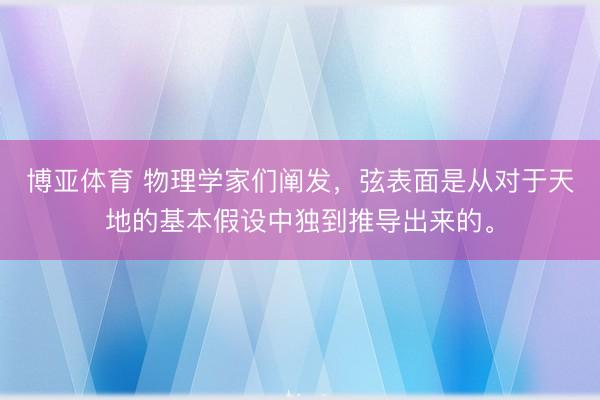 博亚体育 物理学家们阐发，弦表面是从对于天地的基本假设中独到推导出来的。