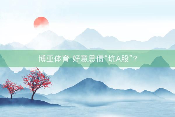 博亚体育 好意思债“坑A股”?