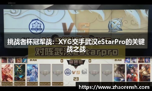 挑战者杯冠军战：XYG交手武汉eStarPro的关键战之战