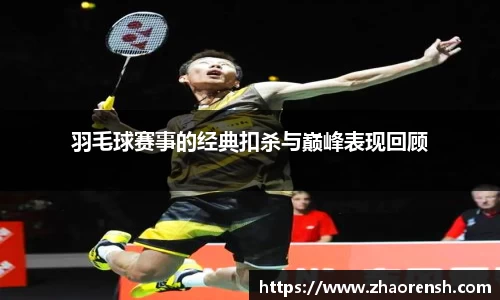 羽毛球赛事的经典扣杀与巅峰表现回顾